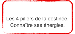 
BA ZI
Les 4 piliers de la destinée.
Connaître ses énergies.